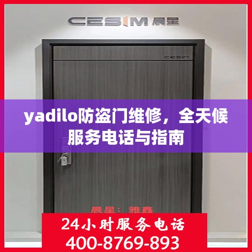 yadilo防盗门维修，全天候服务电话与指南