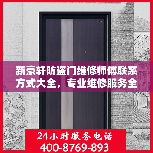 新豪轩防盗门维修师傅联系方式大全，专业维修服务全面攻略