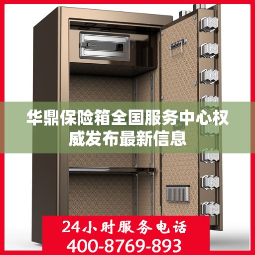 华鼎保险箱全国服务中心权威发布最新信息