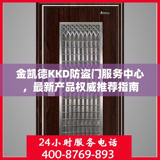 金凯德KKD防盗门服务中心，最新产品权威推荐指南