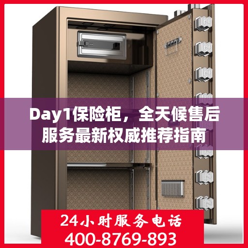 Day1保险柜，全天候售后服务最新权威推荐指南