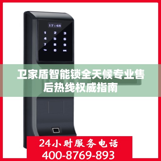 卫家盾智能锁全天候专业售后热线权威指南