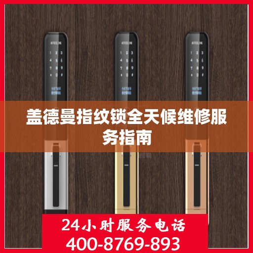 盖德曼指纹锁全天候维修服务指南