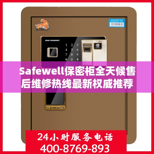 Safewell保密柜全天候售后维修热线最新权威推荐