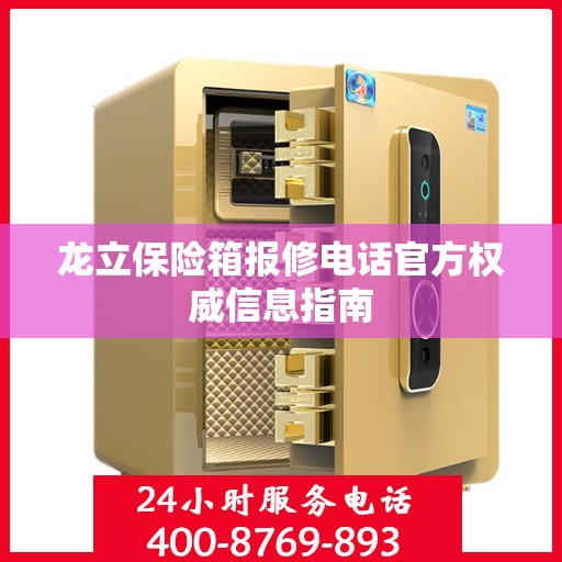 龙立保险箱报修电话官方权威信息指南