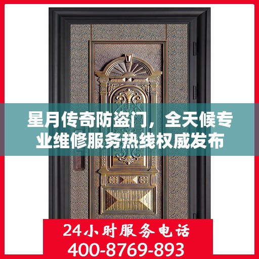 星月传奇防盗门，全天候专业维修服务热线权威发布