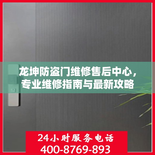龙坤防盗门维修售后中心，专业维修指南与最新攻略