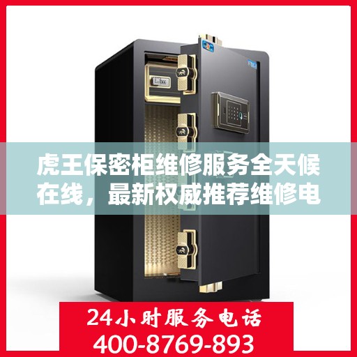 虎王保密柜维修服务全天候在线，最新权威推荐维修电话与解决方案