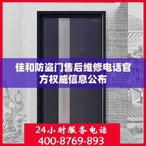 佳和防盗门售后维修电话官方权威信息公布