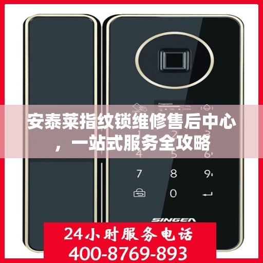 安泰莱指纹锁维修售后中心，一站式服务全攻略