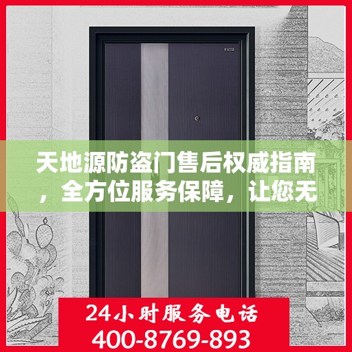 天地源防盗门售后权威指南，全方位服务保障，让您无忧！
