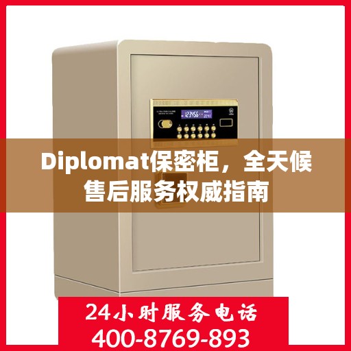 Diplomat保密柜，全天候售后服务权威指南