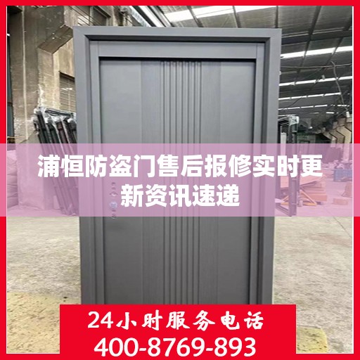 浦恒防盗门售后报修实时更新资讯速递