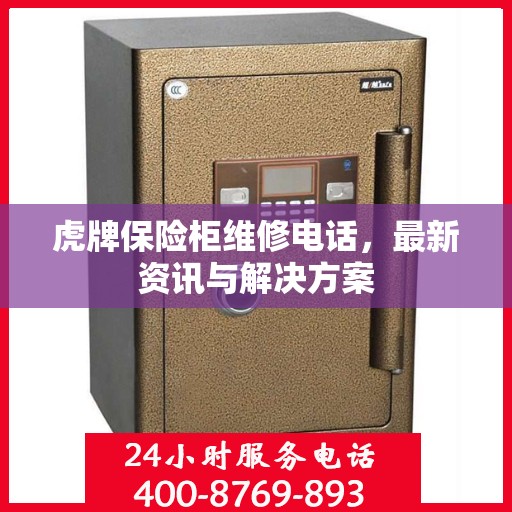 虎牌保险柜维修电话，最新资讯与解决方案