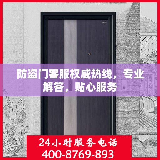 防盗门客服权威热线，专业解答，贴心服务