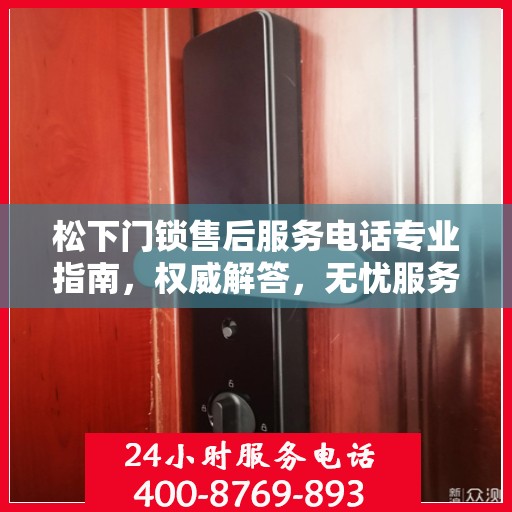 松下门锁售后服务电话专业指南，权威解答，无忧服务体验