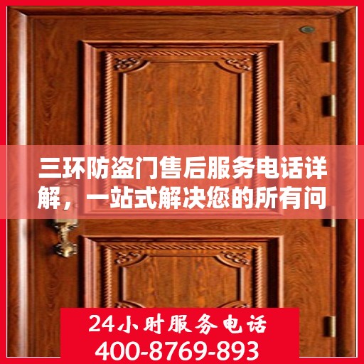 三环防盗门售后服务电话详解，一站式解决您的所有问题