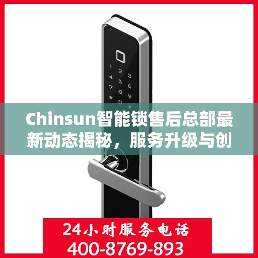 Chinsun智能锁售后总部最新动态揭秘，服务升级与创新发展