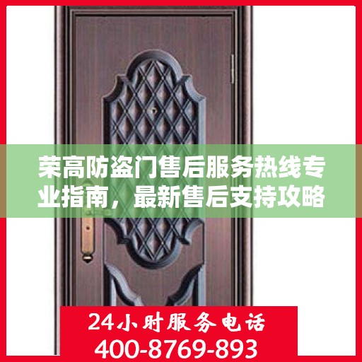 荣高防盗门售后服务热线专业指南，最新售后支持攻略与热线详解