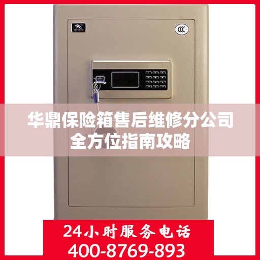 华鼎保险箱售后维修分公司全方位指南攻略
