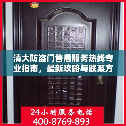 清大防盗门售后服务热线专业指南，最新攻略与联系方式