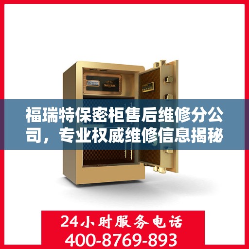 福瑞特保密柜售后维修分公司，专业权威维修信息揭秘