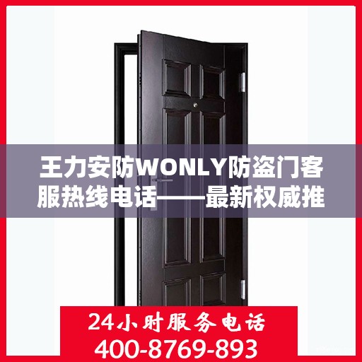 王力安防WONLY防盗门客服热线电话——最新权威推荐指南