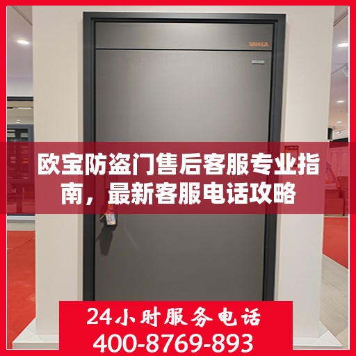 欧宝防盗门售后客服专业指南，最新客服电话攻略