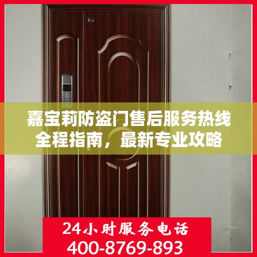 嘉宝莉防盗门售后服务热线全程指南，最新专业攻略