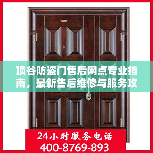 顶谷防盗门售后网点专业指南，最新售后维修与服务攻略