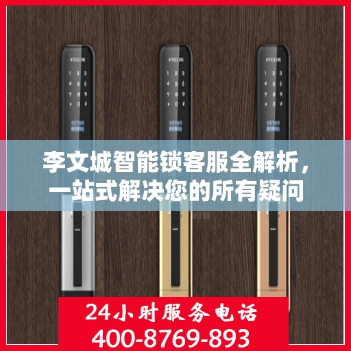 李文城智能锁客服全解析，一站式解决您的所有疑问