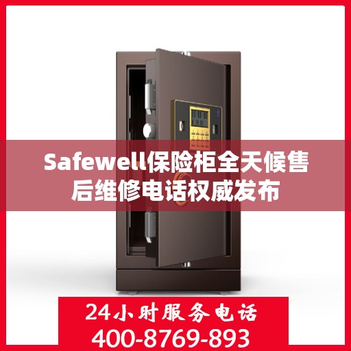 Safewell保险柜全天候售后维修电话权威发布