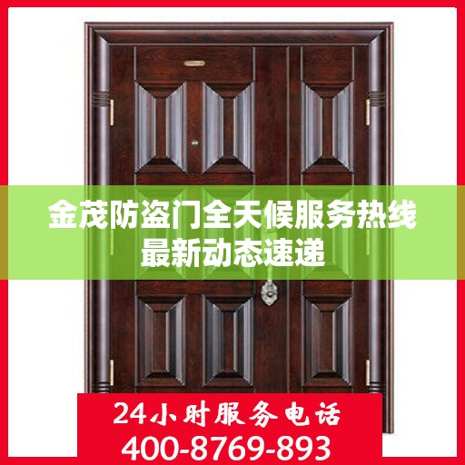 金茂防盗门全天候服务热线最新动态速递