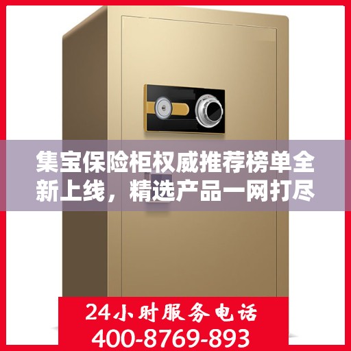 集宝保险柜权威推荐榜单全新上线，精选产品一网打尽