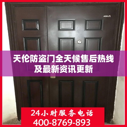 天伦防盗门全天候售后热线及最新资讯更新