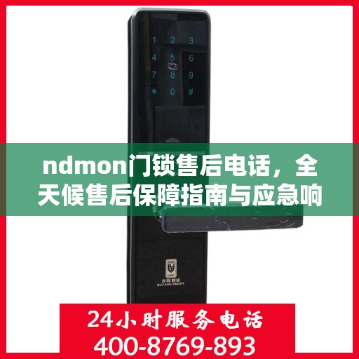 ndmon门锁售后电话，全天候售后保障指南与应急响应决策支持