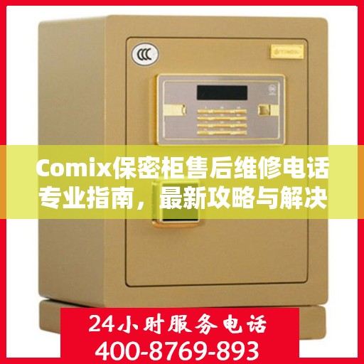 Comix保密柜售后维修电话专业指南，最新攻略与解决方案