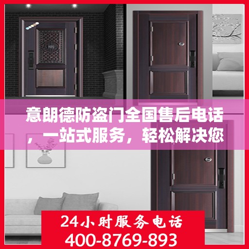 意朗德防盗门全国售后电话，一站式服务，轻松解决您的售后问题