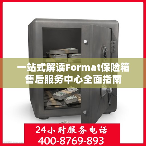 一站式解读Format保险箱售后服务中心全面指南