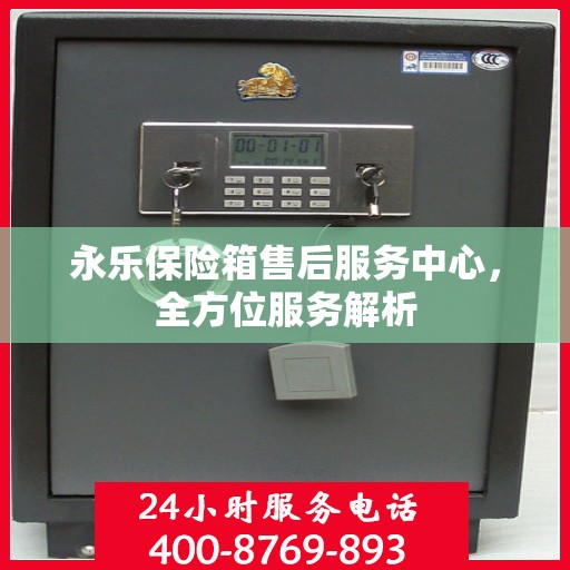 永乐保险箱售后服务中心，全方位服务解析