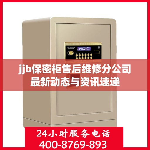 jjb保密柜售后维修分公司最新动态与资讯速递