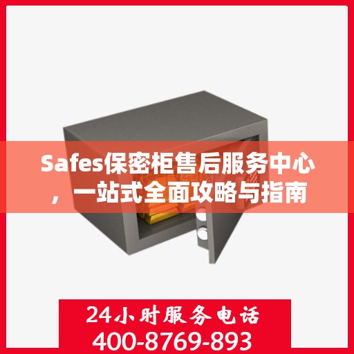 Safes保密柜售后服务中心，一站式全面攻略与指南