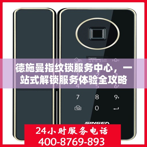 德施曼指纹锁服务中心，一站式解锁服务体验全攻略