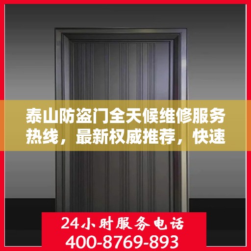 泰山防盗门全天候维修服务热线，最新权威推荐，快速响应您的需求