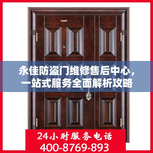 永佳防盗门维修售后中心，一站式服务全面解析攻略