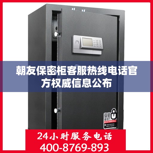 朝友保密柜客服热线电话官方权威信息公布