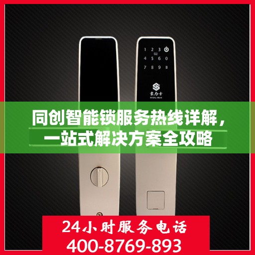 同创智能锁服务热线详解，一站式解决方案全攻略