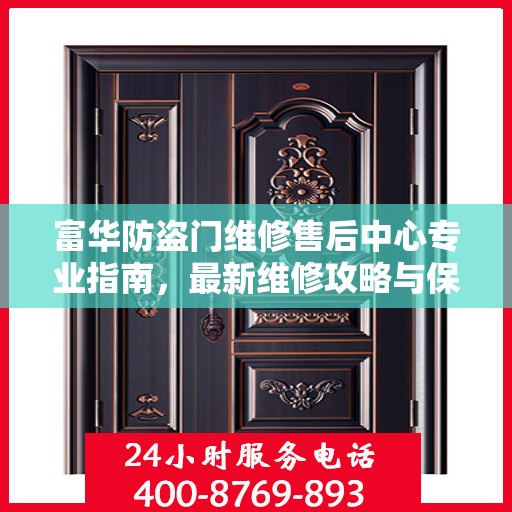 富华防盗门维修售后中心专业指南，最新维修攻略与保障服务