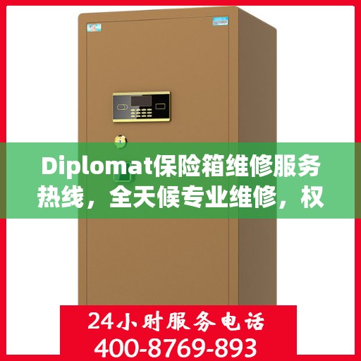 Diplomat保险箱维修服务热线，全天候专业维修，权威保障您的安全需求