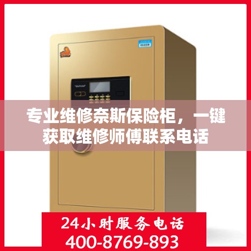 专业维修奈斯保险柜，一键获取维修师傅联系电话